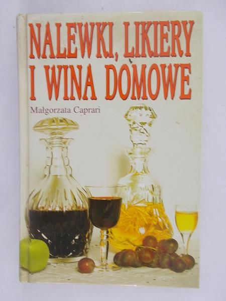 Caprari Małgorzata - Nalewki, likiery i wina domowe