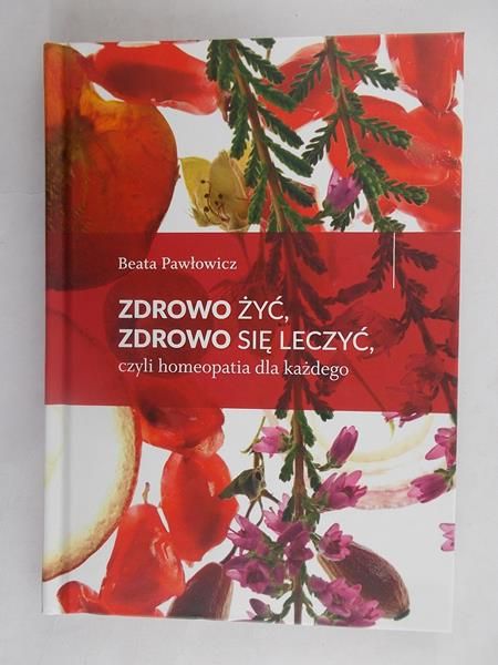 Zdrowo żyć, zdrowo się leczyć, czyli homeopatia dla każdego