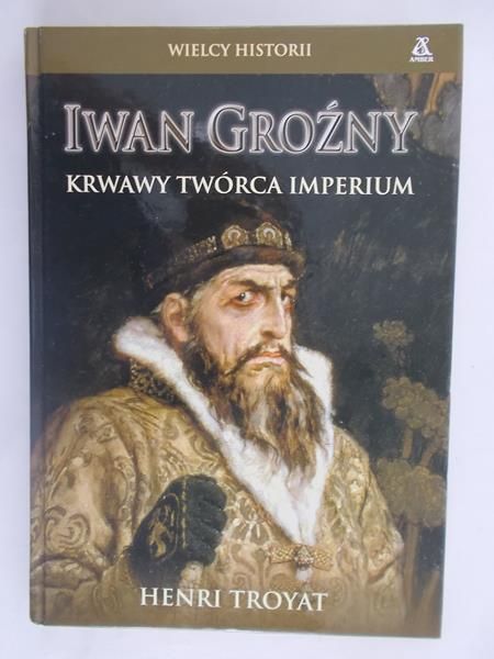 Iwan Groźny. Krwawy twórca imperium