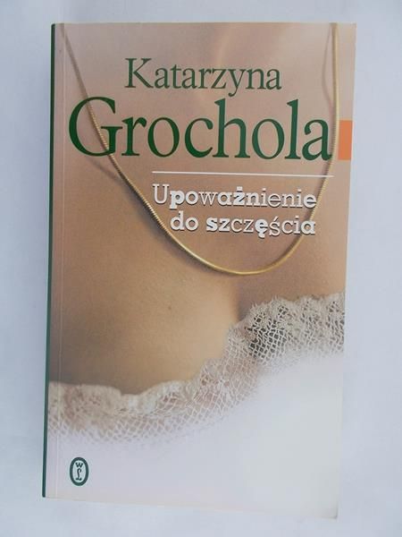 Grochola Katarzyna - Upoważnienie do szczęścia