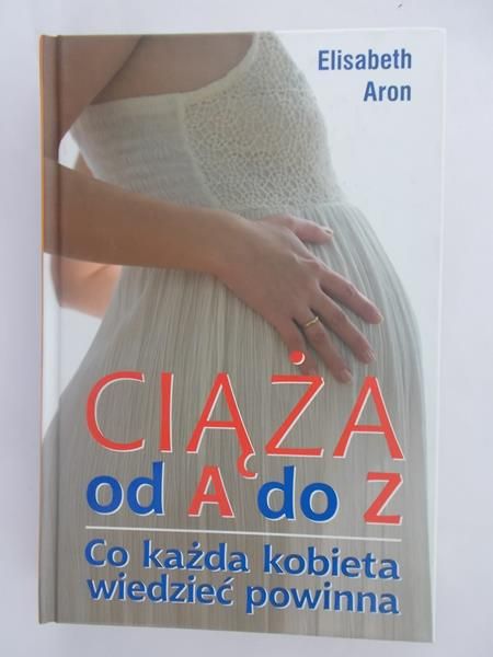 Aron Elisabeth - Ciąża od A do Z. Co każda kobieta powinna wiedzieć o ciąży