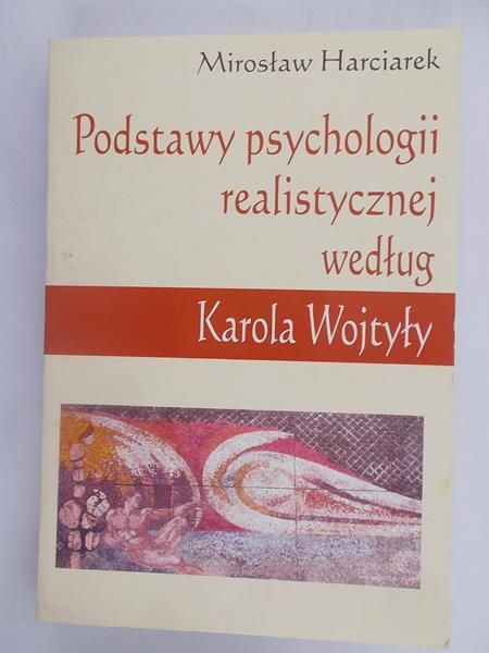 Harciarek Mirosław - Podstawy psychologii realistycznej według Karola Wojtyły