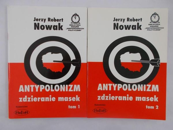 Nowak Jerzy Robert - Antypolonizm zdzieranie masek. Tom I-II