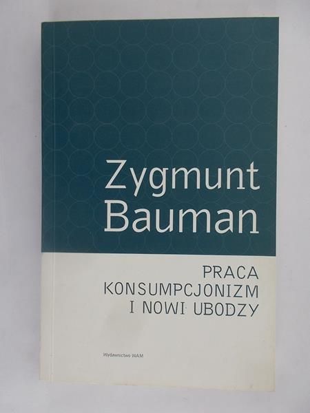 Bauman Zygmunt - Praca, konsumpcjonizm i nowi ubodzy