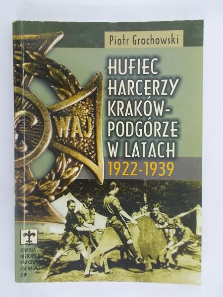 Grochowski Piotr - Hufiec harcerzy Kraków-Podgórze w latach 1922-1939
