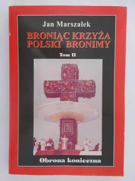 Broniąc krzyża Polski Bronimy Tom II