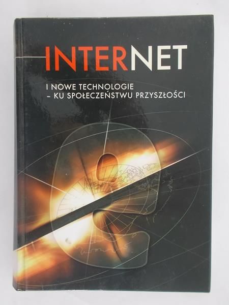 Internet i nowe technologie - ku społeczeństwu przyszłości
