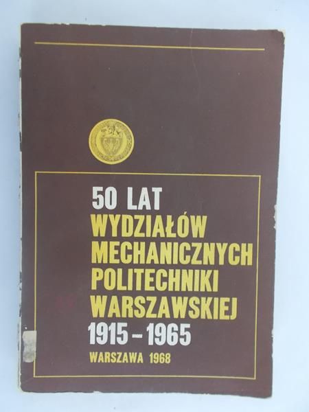 50 lat wydziałów mechanicznych Politechniki Warszawskiej 1915-1965