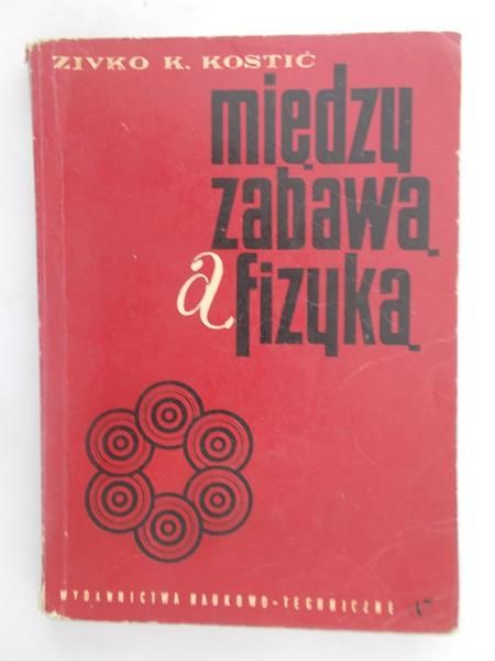 Kostić Zivko - Między zabawą a fizyką