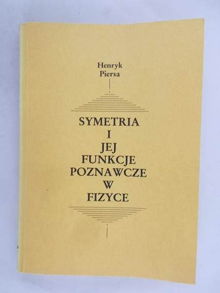 Piersa Henryk - Symetria i jej funkcje poznawcze w fizyce
