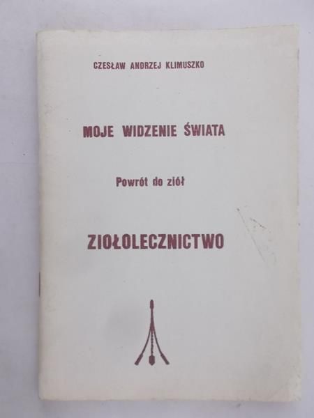 Moje widzenie świata. Powrót do ziól. Ziołolecznictwo