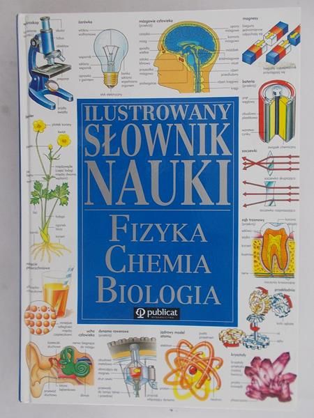 Ilustrowany słownik nauki. Fizyka,chemia,biologia