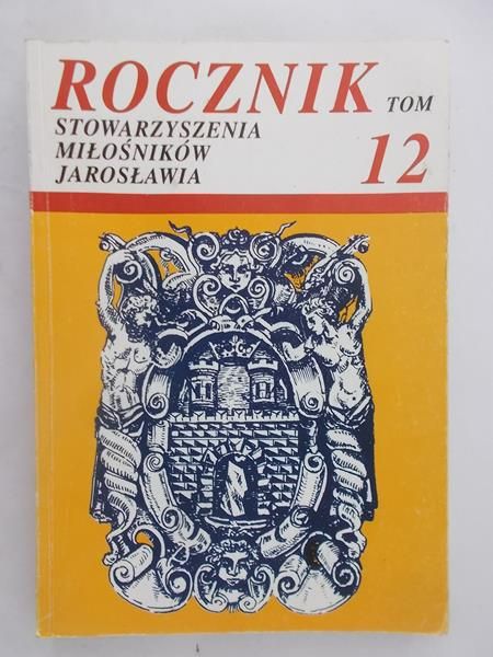Stowarzyszenie Miłośników Jarosławia. Rocznik, tom XII