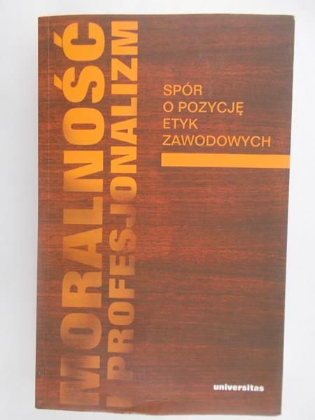 Galewicz Włodzimierz (red.) - Moralność i profesjonalizm. Spór o pozycję etyk zawodowych