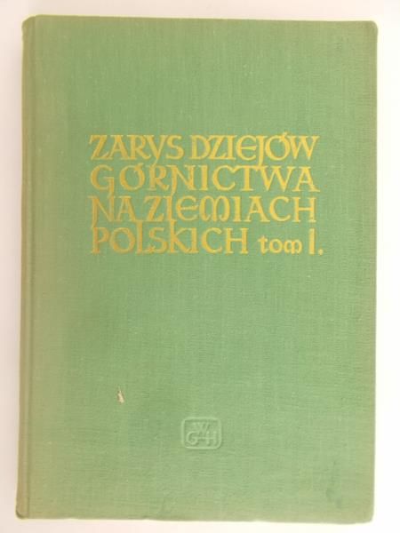 Zarys Dziejów Górnictwa na Ziemiach Polskich Tom I