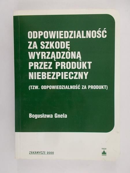 Gnela Bogusława - Odpowiedzialność za szkodę wyrządzoną przez produkt niebezpieczny