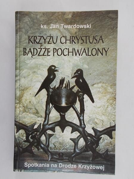 Krzyżu Chrystusa bądźże pochwalony