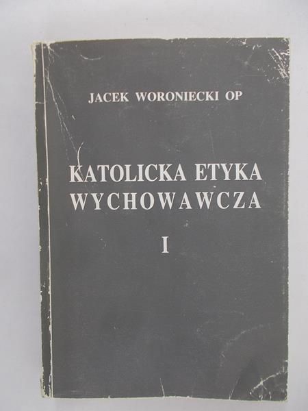 Woroniecki Jacek - Katolicka etyka wychowawcza I