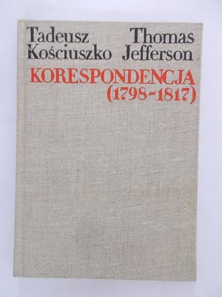 Rusinowa Izabella - Tadeusz Kościuszko Thomas Jefferson korespondencja (1798-1817)