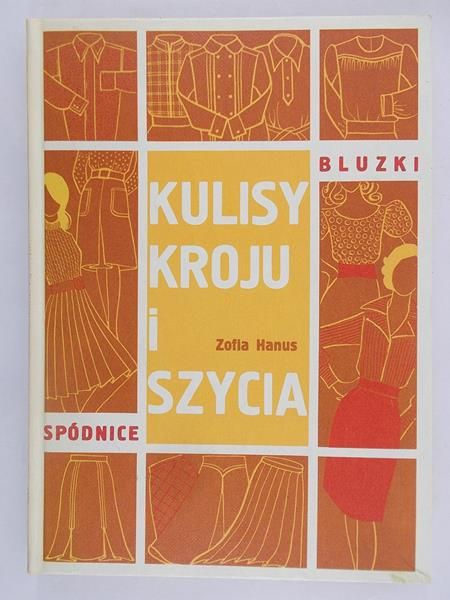 Hanus Zofia - Kulisy kroju i szycia