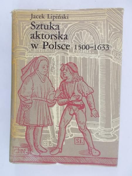 Lipiński Jacek - Sztuka aktorska w Polsce 1500-1633