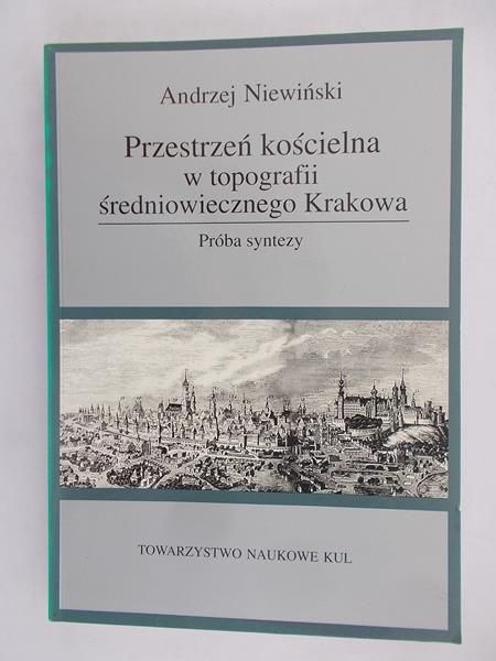 Niewiński Andrzej - Przestrzeń kościelna w topografii średniowiecznego Krakowa