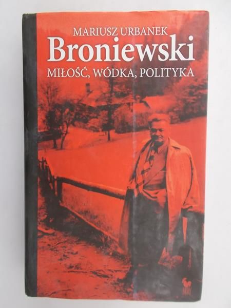 Urbanek Mariusz - Broniewski. Miłość, wódka, polityka