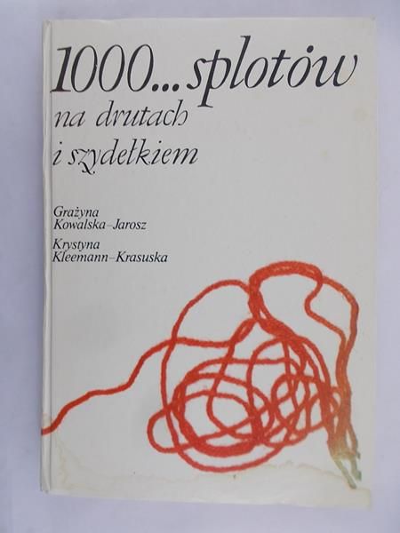 Kowalska-Jarosz Grażyna - 1000… splotów na drutach i szydełkiem