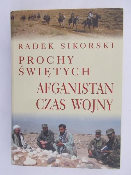 Sikorski Radek - Prochy Świętych. Afganistan, czas wojny