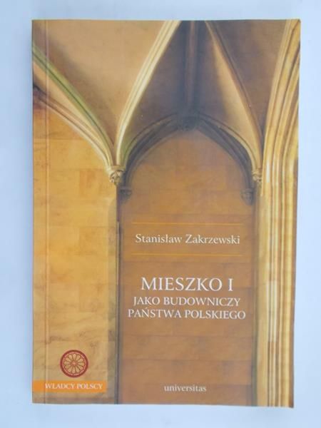 Zakrzewski Sranisław - Mieszko I jako budowniczy państwa Polskiego