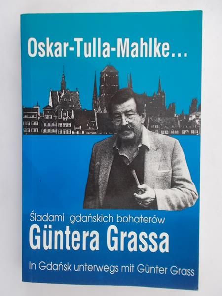 Tulla-Mahlke Oskar - Śladami gdańskich bohaterów Guntera Grassa