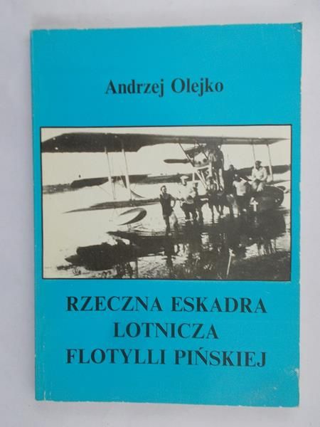 Olejko Andrzej - Rzeczna eskadra lotnicza Flotylli Pińskiej