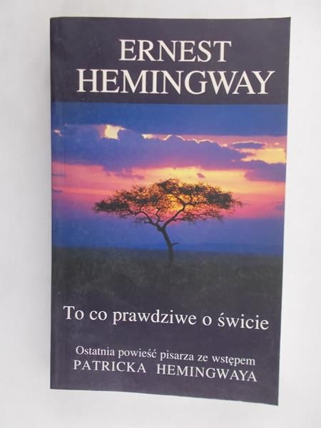 Hemingway Ernest - To co prawdziwe o świcie