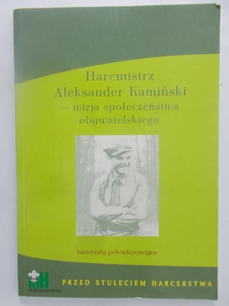 Janowski Andrzej - Harcmistrz Aleksander Kamiński-wizja społeczeństwa obywatelskiego