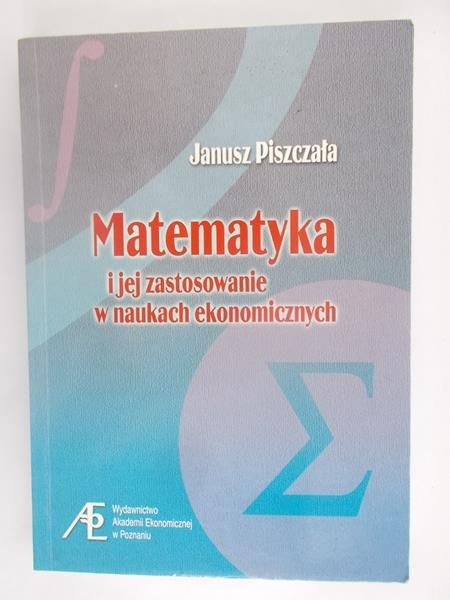 Piszczala Janusz - Matematyka i jej zastosowanie w naukach ekonomicznych