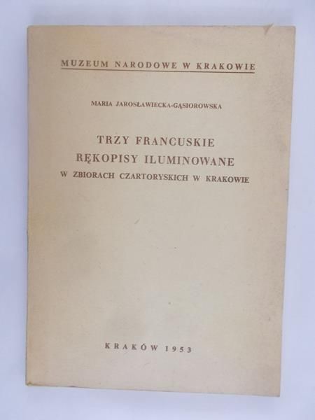 Jarosławiecka-Gąsiorowska Maria - Trzy francuskie rękopisy iluminowane