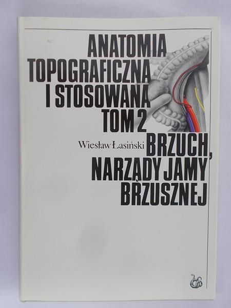 Łasiński Wiesław - Anatomia topograficzna i stosowana. Tom 2, Brzuch, narządy jamy brzusznej