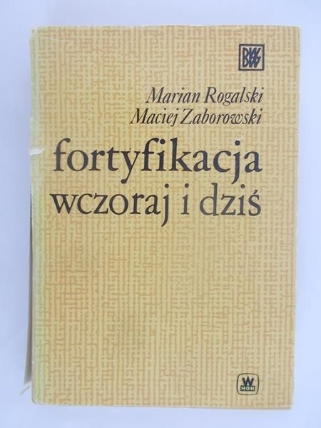 Rogalski Marian - Fortyfikacja wczoraj i dziś