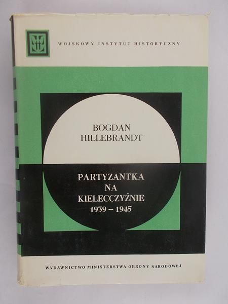 Hillebrandt Bogdan - Partyzantka na Kielecczyźnie 1939-1945