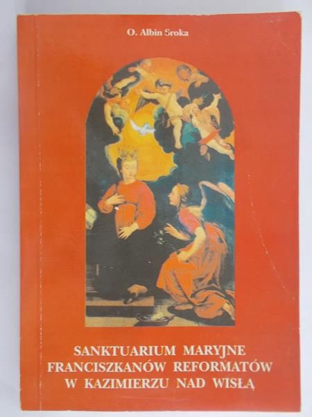 Sroka O. Albin - Sanktuarium Maryjne Franciszkanów Reformatów w Kazimierzu nad Wisłą