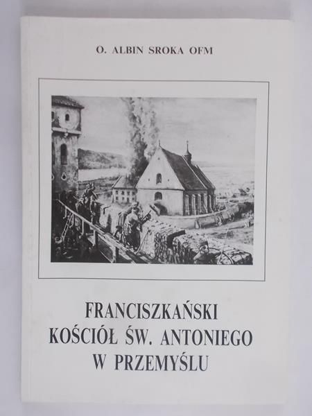 Sroka OFM Albin - Franciszkański Kościół Św. Antoniego w Przemyślu