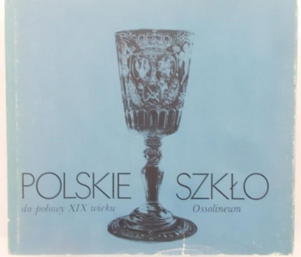 Kamieńska Zofia (red.) - Polskie szkło do połowy XIX wieku