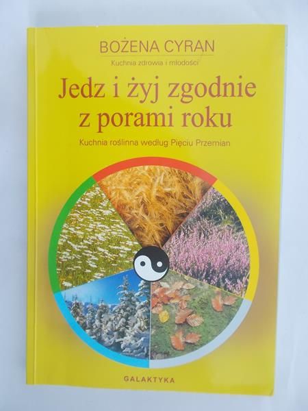 Żak-Cyran Bożena - Jedz i żyj zgodnie z porami roku. Kuchnia roślinna według Pięciu Przemian