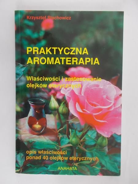Stachowicz Krzysztof - Praktyczna aromaterapia