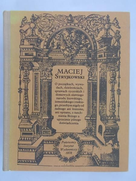 Stryjkowski Maciej - O początkach, wywodach, dzielnościach, sprawach rycerskich i domowych sławnego narodu...