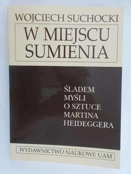 Suchocki Wojciech - W miejscu sumienia- Śladem myśli o sztuce Martina Heideggera