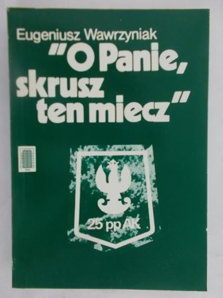 Wawrzyniak Eugeniusz  - O Panie skrusz ten miecz.
