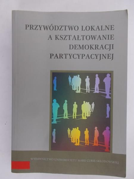 Michałowski Stanisław (red.) - Przywództwo lokalne, a kształtowanie demokracji partycypacyjnej