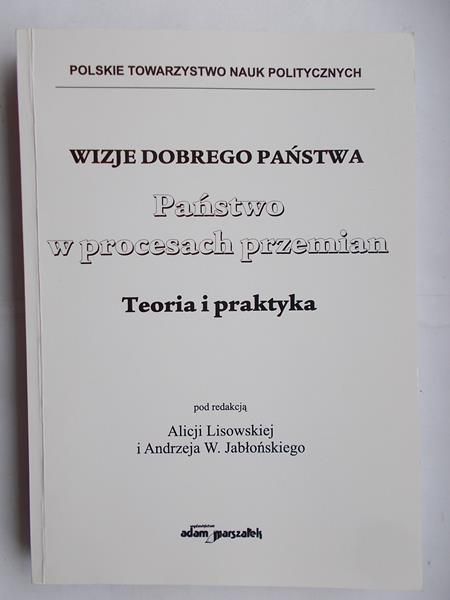 Lisowska Alicja (red.) - Wizje dobrego państwa. Państwo w procesach przemian