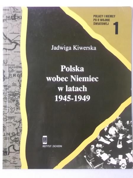 Kiwerska Jadwiga - Polska wobec Niemiec w latach 1945-1949